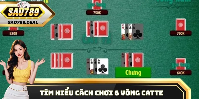Cát Tê Là Gì? Cách Để Từng Bước Chinh Phục Game Bài Cát Tê 2 Tìm hiểu cách chơi 6 vòng đánh trong bài Catte